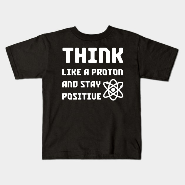 The Universe is Made of Protons, neutrons, electrons and morons - Science Essential Gift Kids T-Shirt by Diogo Calheiros